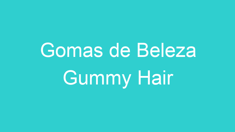 Gomas de Beleza Gummy Hair