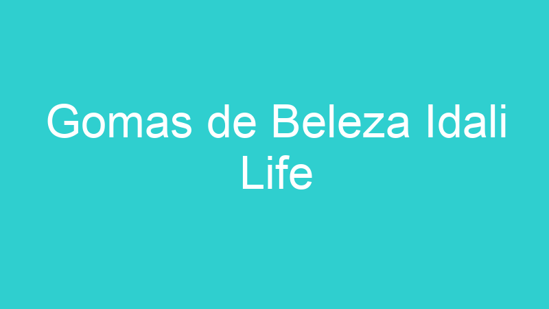 Gomas de Beleza Idali Life