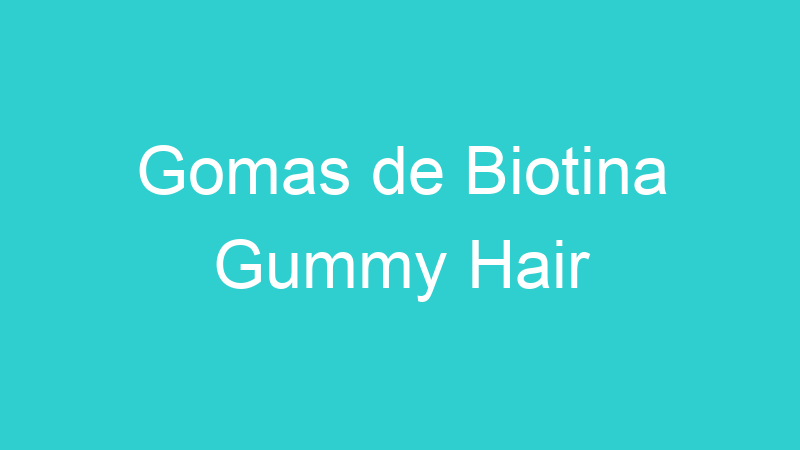 Gomas de Biotina Gummy Hair