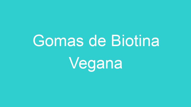 Gomas de Biotina Vegana