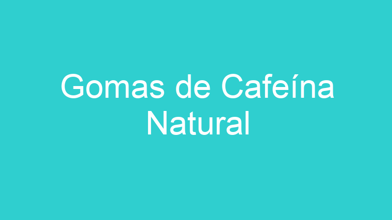Gomas de Cafeína Natural