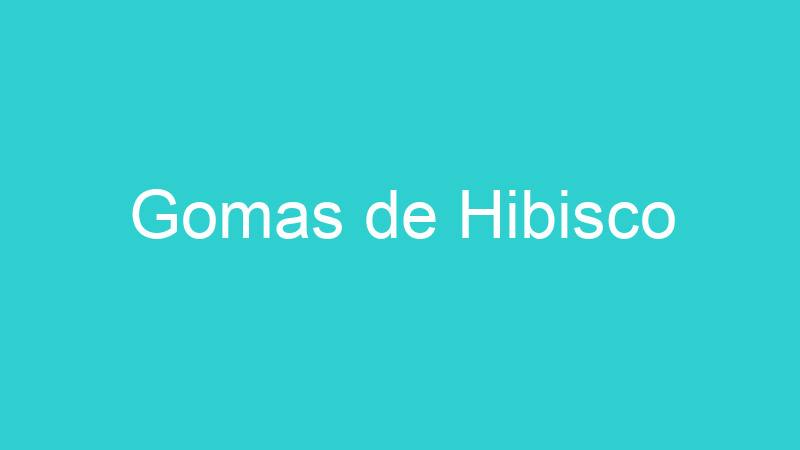 Gomas de Hibisco
