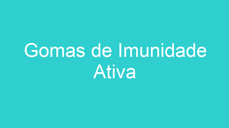Gomas de Imunidade Ativa