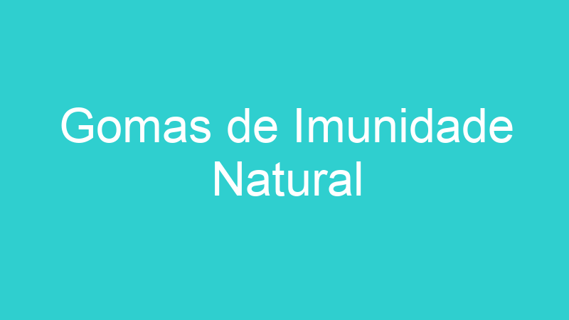 Gomas de Imunidade Natural