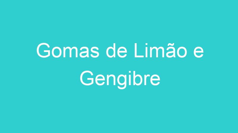 Gomas de Limão e Gengibre