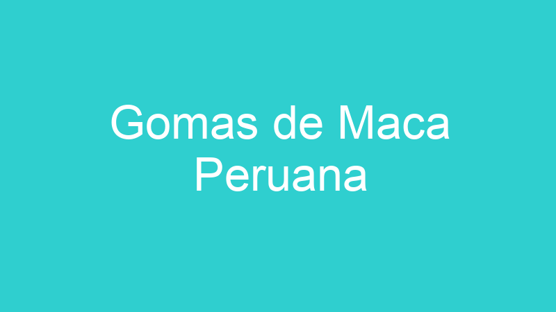 Gomas de Maca Peruana
