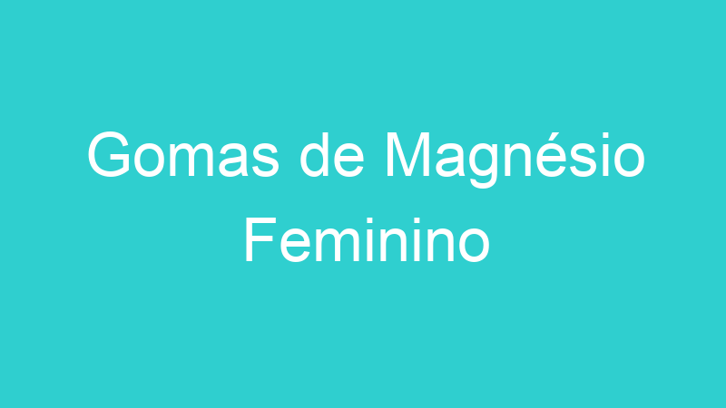 Gomas de Magnésio Feminino