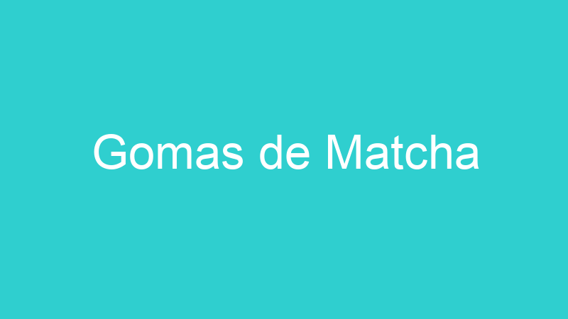 Gomas de Matcha