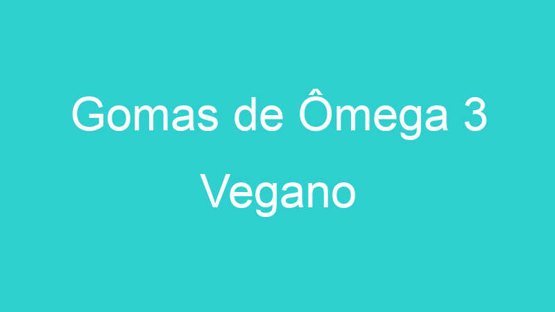 Gomas de Ômega 3 Vegano