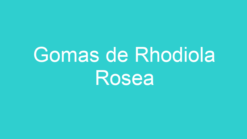Gomas de Rhodiola Rosea