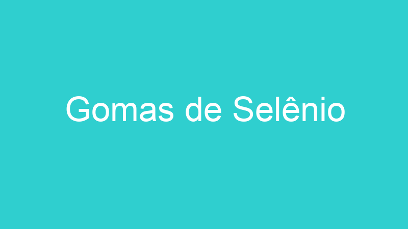 Gomas de Selênio