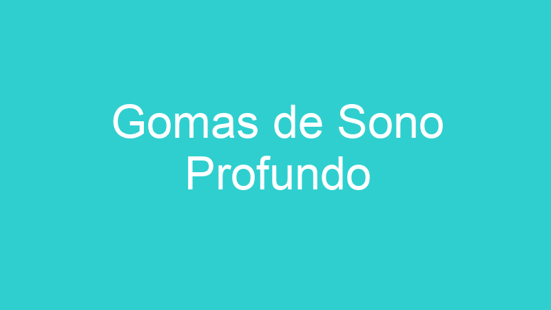 Gomas de Sono Profundo