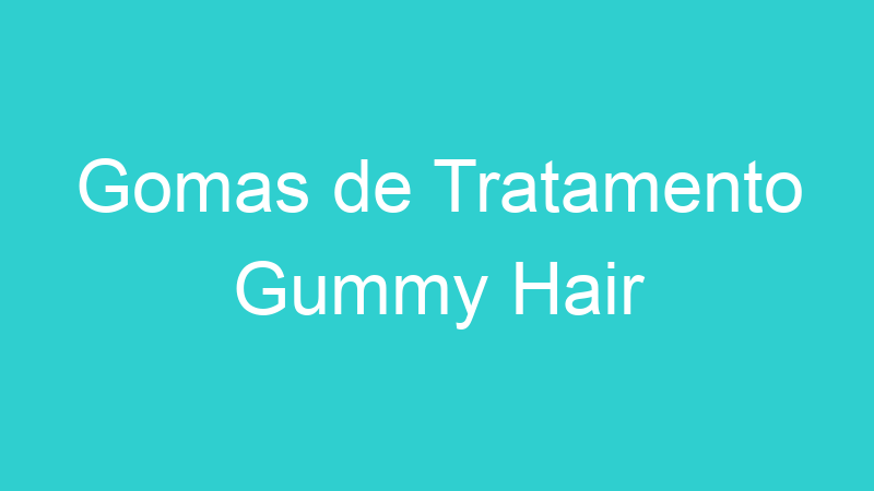 Gomas de Tratamento Gummy Hair