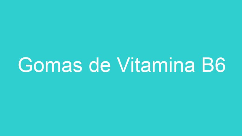 Gomas de Vitamina B6