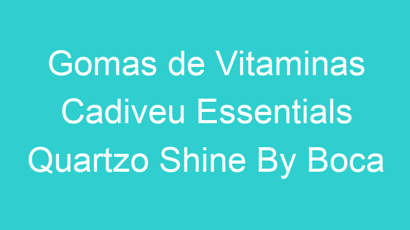 Gomas de Vitaminas Cadiveu Essentials Quartzo Shine By Boca Rosa