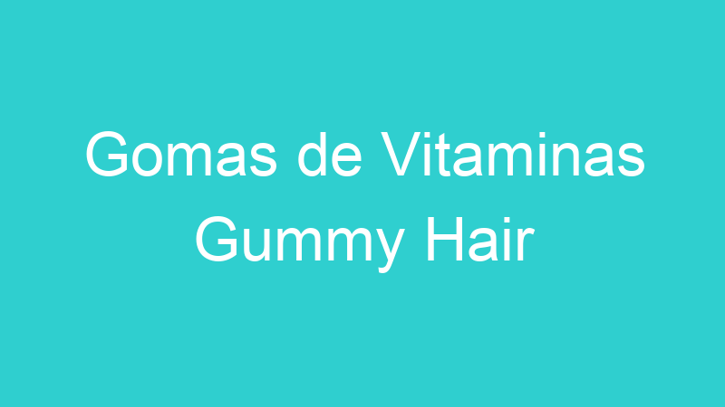 Gomas de Vitaminas Gummy Hair