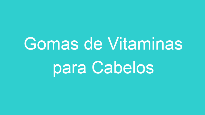 Gomas de Vitaminas para Cabelos