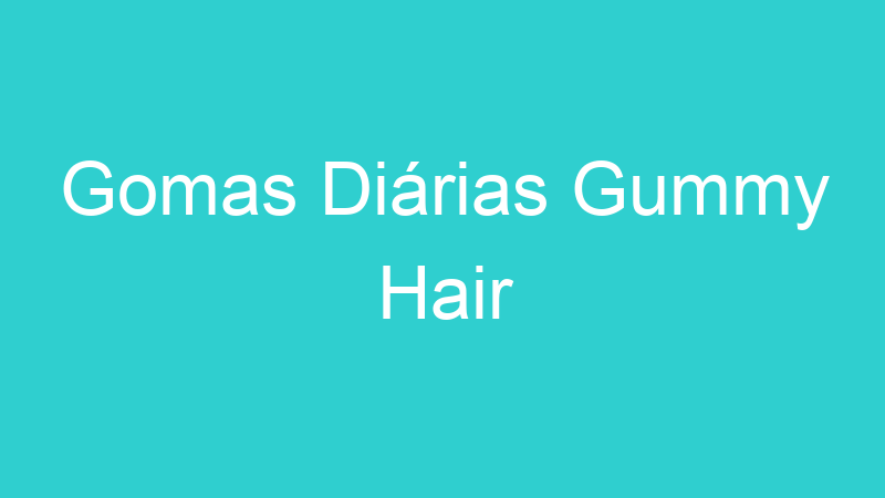 Gomas Diárias Gummy Hair