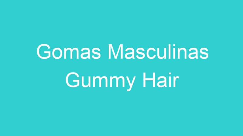 Gomas Masculinas Gummy Hair