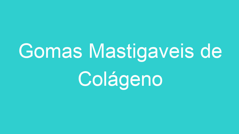 Gomas Mastigaveis de Colágeno