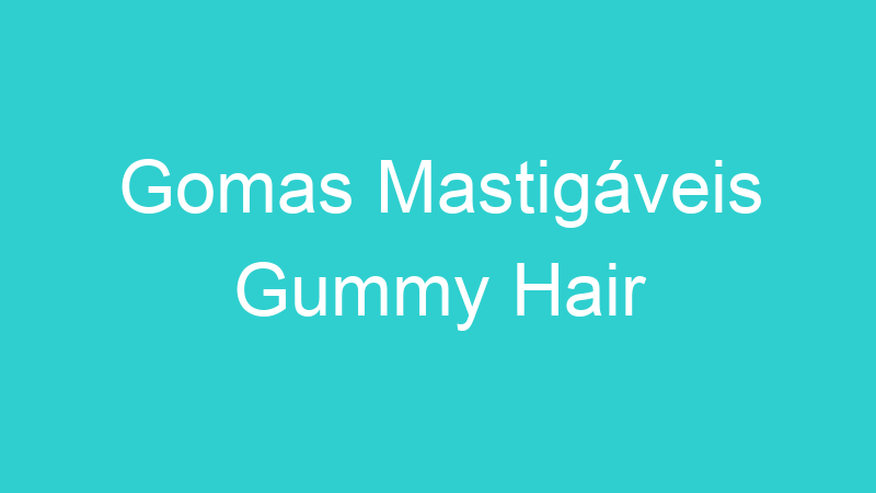 Gomas Mastigáveis Gummy Hair