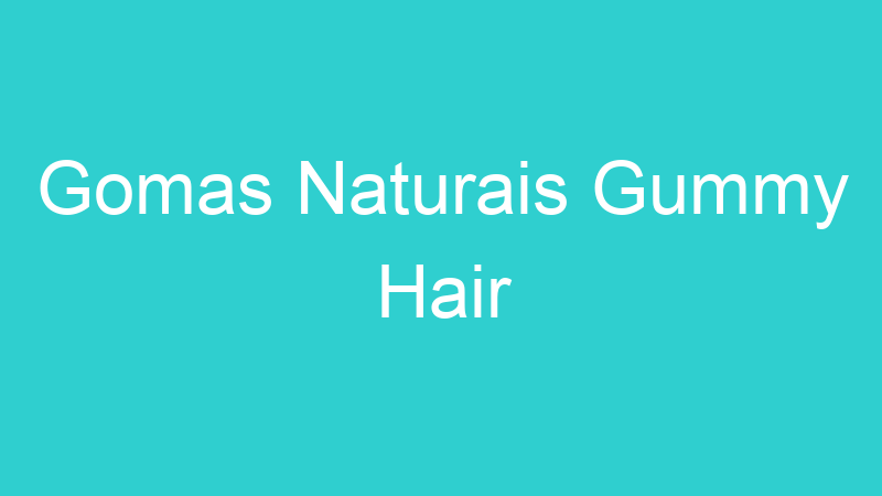 Gomas Naturais Gummy Hair