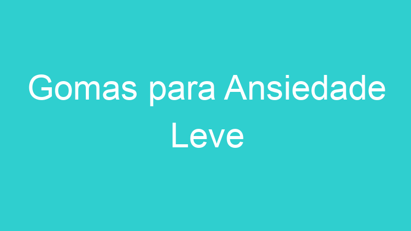 Gomas para Ansiedade Leve