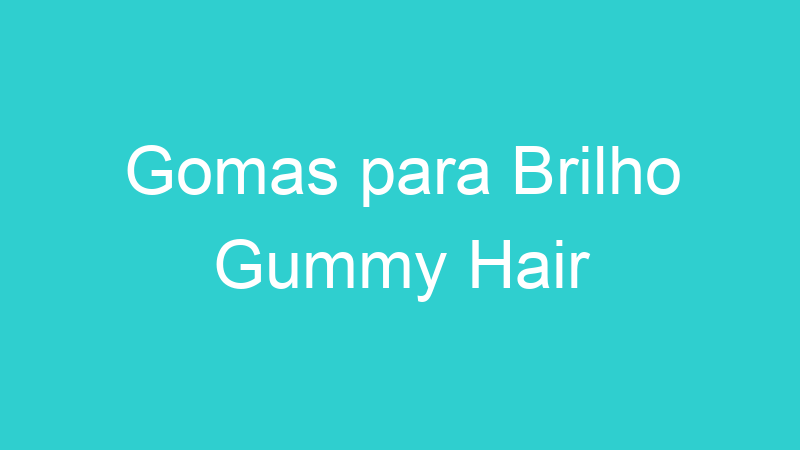 Gomas para Brilho Gummy Hair