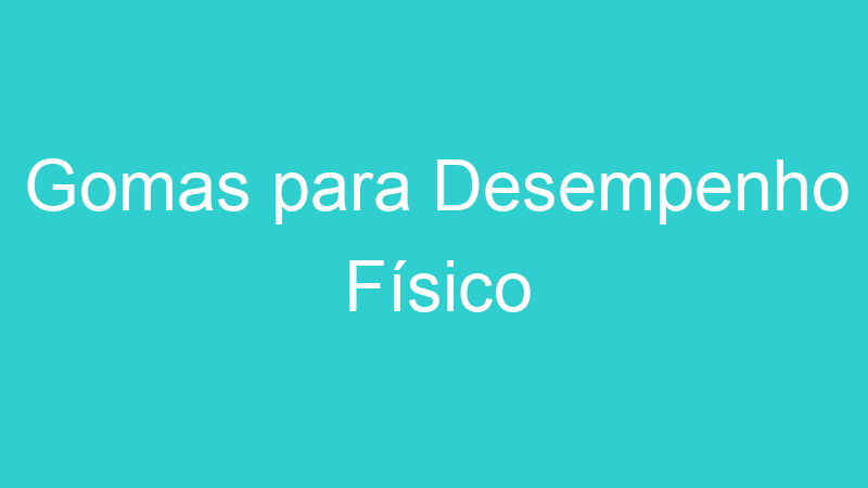 Gomas para Desempenho Físico