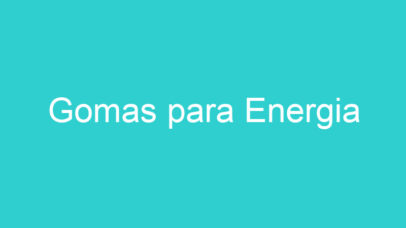 Gomas para Energia