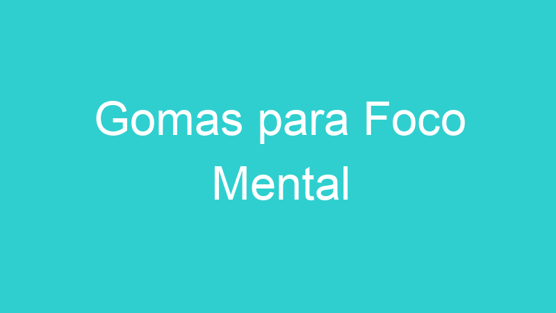 Gomas para Foco Mental