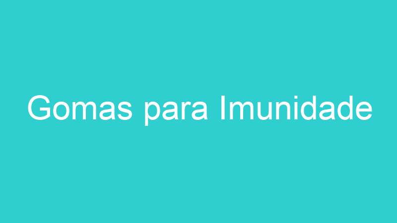 Gomas para Imunidade