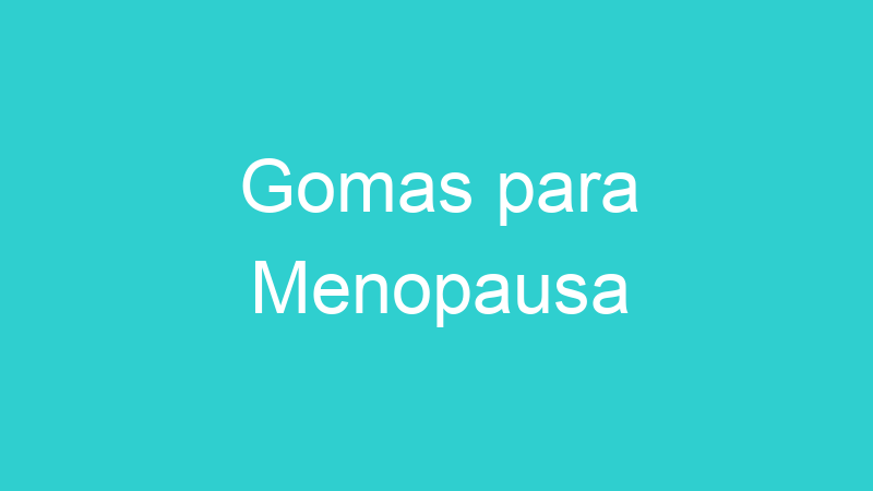 Gomas para Menopausa