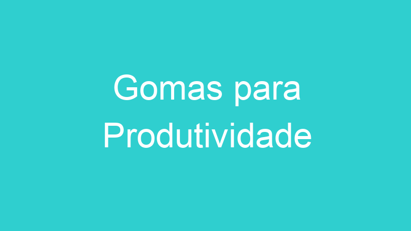 Gomas para Produtividade