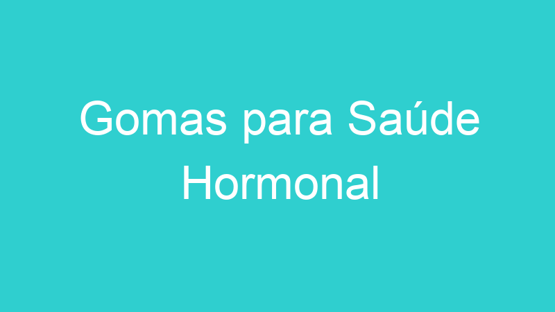 Gomas para Saúde Hormonal