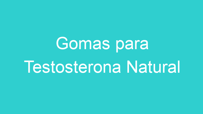 Gomas para Testosterona Natural
