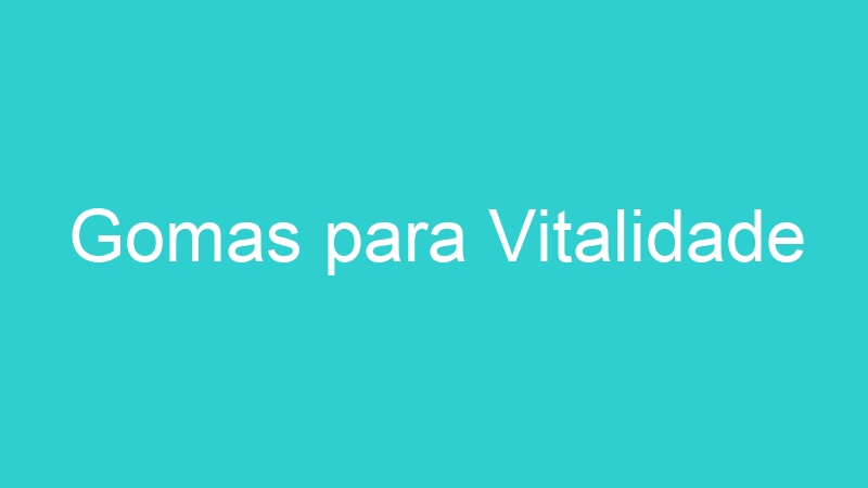 Gomas para Vitalidade