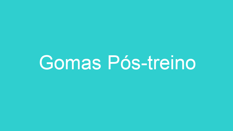 Gomas Pós-treino