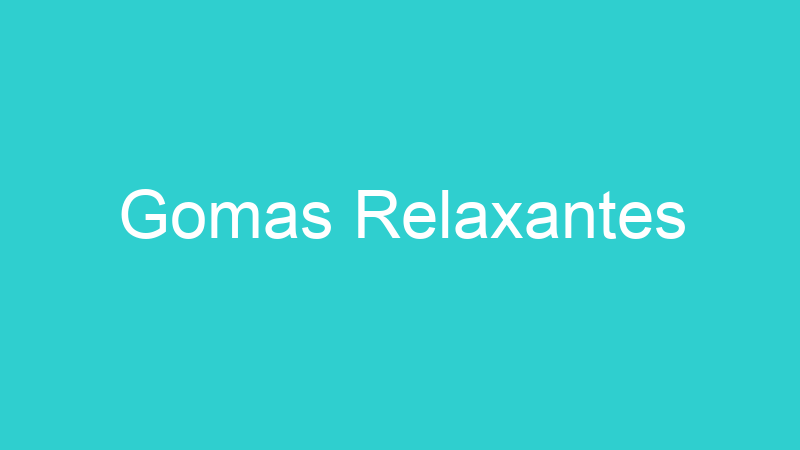 Gomas Relaxantes