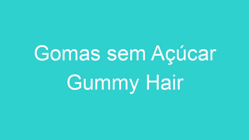 Gomas sem Açúcar Gummy Hair