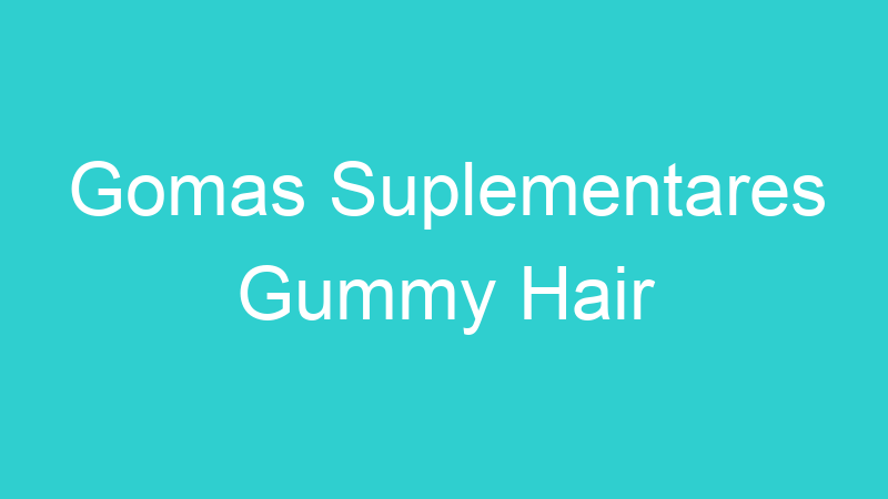 Gomas Suplementares Gummy Hair