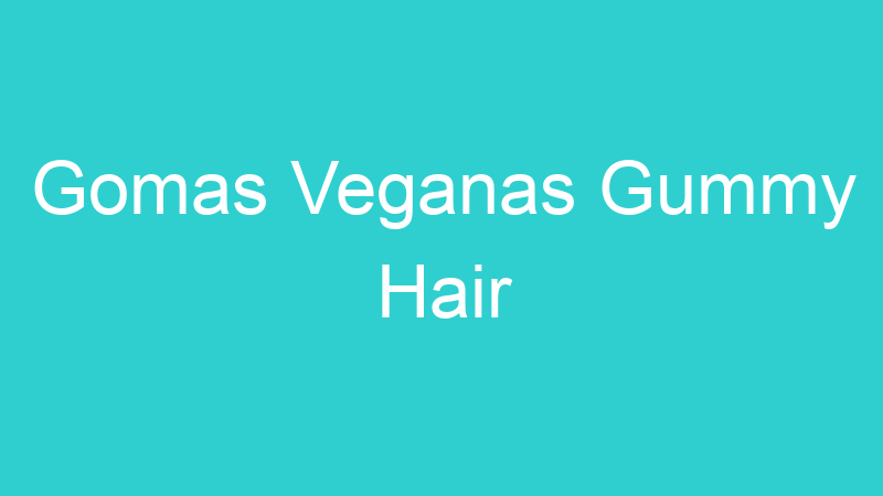 Gomas Veganas Gummy Hair