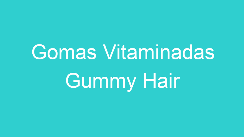 Gomas Vitaminadas Gummy Hair