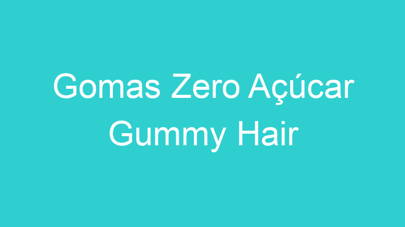 Gomas Zero Açúcar Gummy Hair