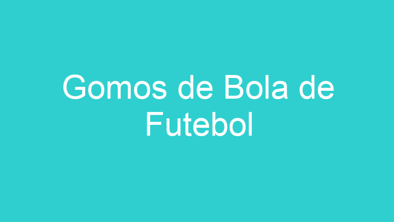 Gomos de Bola de Futebol