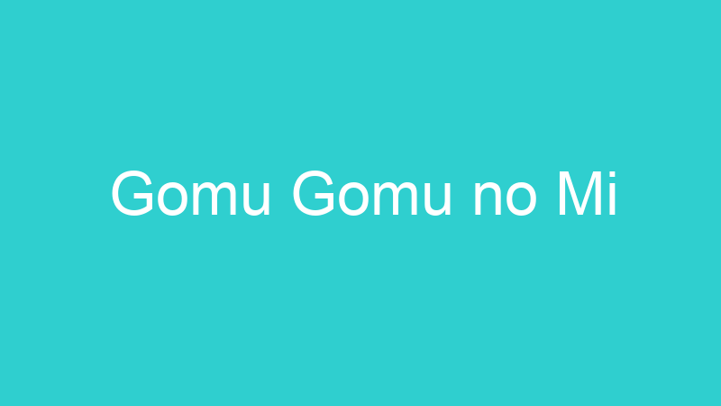 Gomu Gomu no Mi
