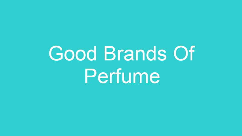 Good Brands Of Perfume