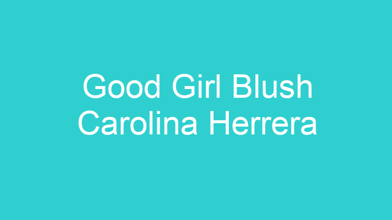 Good Girl Blush Carolina Herrera