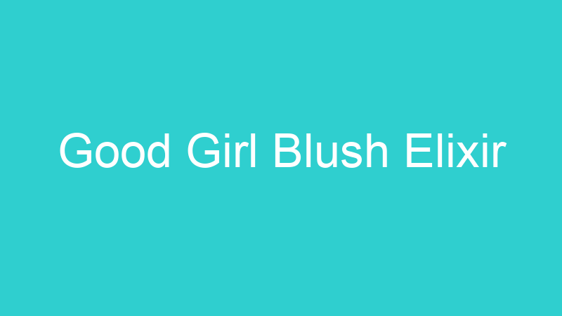 Good Girl Blush Elixir