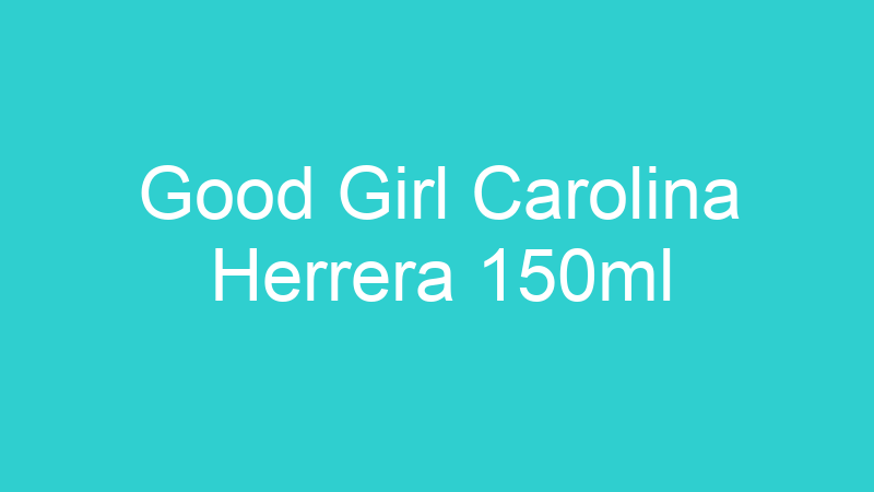 Good Girl Carolina Herrera 150ml
